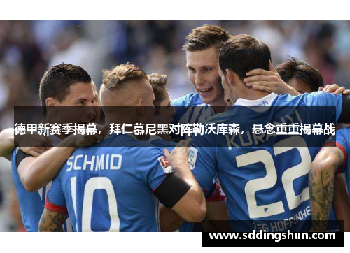 德甲新赛季揭幕，拜仁慕尼黑对阵勒沃库森，悬念重重揭幕战