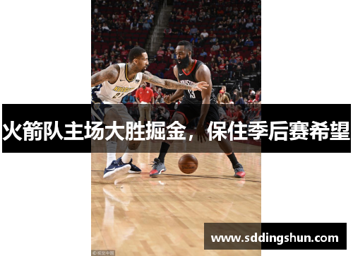 火箭队主场大胜掘金，保住季后赛希望