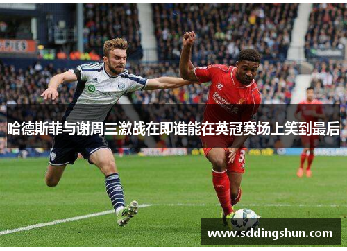哈德斯菲与谢周三激战在即谁能在英冠赛场上笑到最后