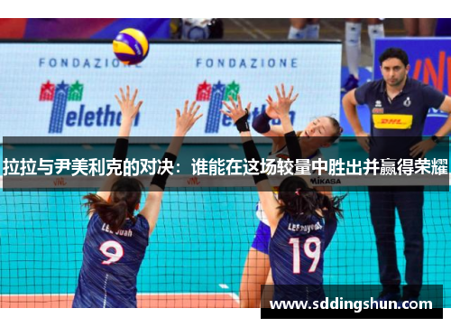 拉拉与尹美利克的对决：谁能在这场较量中胜出并赢得荣耀