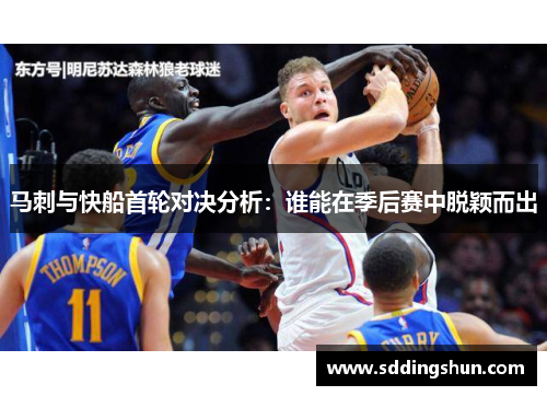 马刺与快船首轮对决分析：谁能在季后赛中脱颖而出