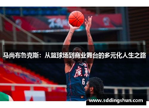 马尚布鲁克斯：从篮球场到商业舞台的多元化人生之路