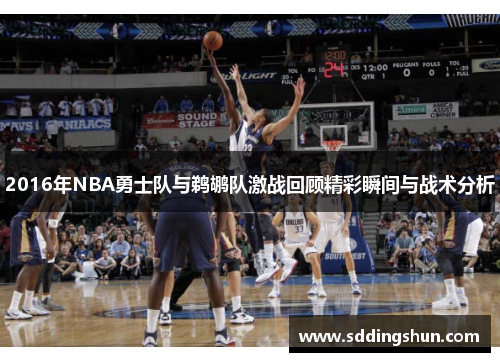 2016年NBA勇士队与鹈鹕队激战回顾精彩瞬间与战术分析