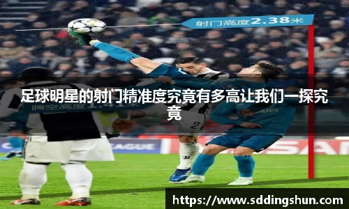 足球明星的射门精准度究竟有多高让我们一探究竟